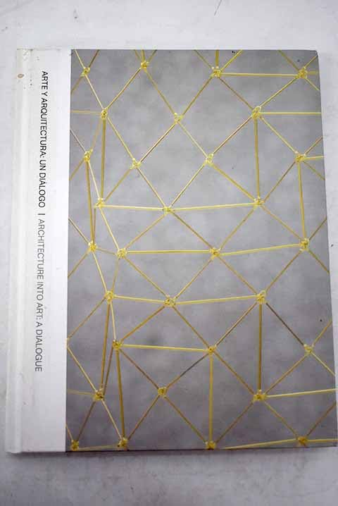 Arte y Arquitectura: un diálogo. Architecture into Art: a dialogue
