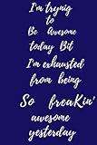  i\'m trying to be awesome today but i\'m exhausted from being freakin\' awesome yesterday: sarcastic notebook gfit office friend funny sarcasm ,lined ... cheeky quote,unique diary,Gag gift for boss