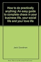 How to do practically anything: An easy guide to complete chaos in your business life, your social life and your love life B0017MU7W6 Book Cover