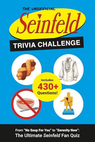The Unofficial Seinfeld Trivia Challenge: From “No Soup For You” to “Serenity Now”: The Ultimate Seinfeld Fan Quiz