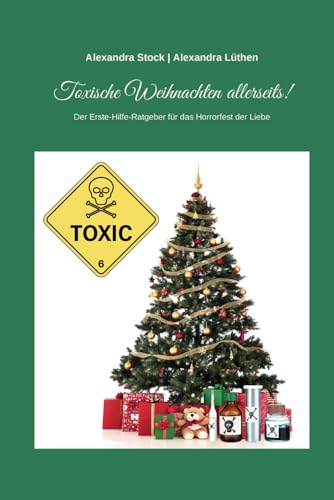 Toxische Weihnachten allerseits!: Der Erste-Hilfe-Ratgeber für das Horrorfest der Liebe