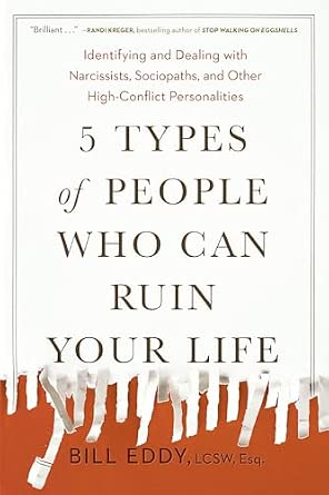 5 Types of People Who Can Ruin Your Life: Identifying and Dealing with Narcissists, Sociopaths, and Other High-Conflict Personalities