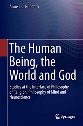 The Human Being, the World and God: Studies at the Interface of Philosophy of Religion, Philosophy of Mind and Neuroscience