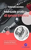 Manuale di ipnosi erotica : Studio sui fondamenti dell’ipnosi e sulla loro applicazione in ambito sessuale (Italian Edition)