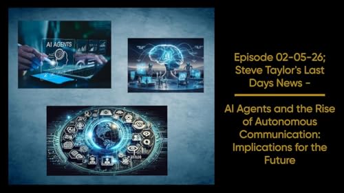 Episode 02/05/26; Steve Taylor&rsquo;s Last Days News &ndash; AI Agents and the Rise of Autonomous Communication: Implications for the Future