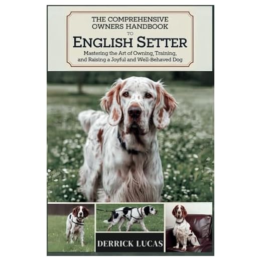 The Comprehensive Owners Handbook To English Setter: Mastering The Art Of Owning, Training, and Raising a Joyful and Well-Behaved Dog