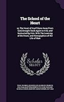 The School of the Heart: or, The Heart of Itself Gone Away From God, Brought Back Again to Him; and Instructed by Him. With The Learning of the 1341904040 Book Cover