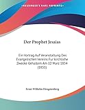 Der Prophet Jesaias: Ein Vortrag Auf Veranstaltung Des Evangelischen Vereins Fur kirchliche Zwecke Gehaltem Am 12 Marz 1854 (1855) (German Edition)