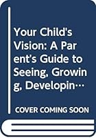 Your Child's Vision: A Parent's Guide to Seeing, Growing, Developing 0671461761 Book Cover