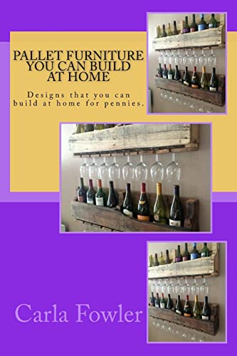 Pallet Furniture You Can Build At Home: Designs That You Can Build At Home For Pennies.