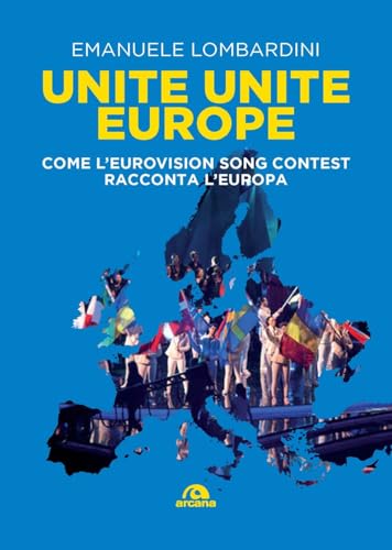 Unite, Unite Europe. Come L'eurovision Song Contest Racconta L'europa Unite, Unite Europe. Come L'eurovision Song Contest Racconta L'europa