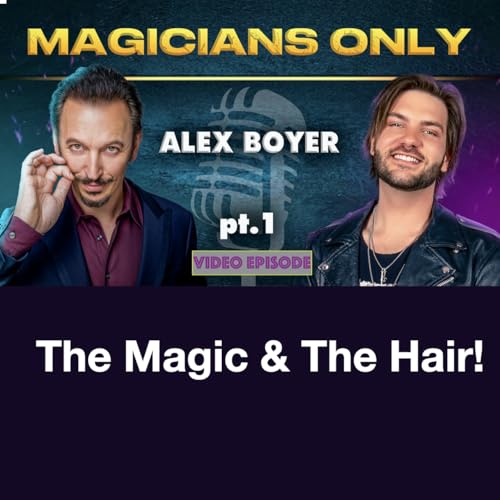 Magicians Only - Ep 37 - Alex Boyer - Pt 1 - The Magic and The Hair!
