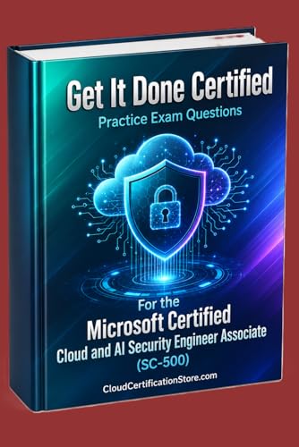 Get It Done Certified Practice Exam Questions for the Microsoft Certified Cloud and AI Security Engineer Associate (SC-500): 500+ Exam-Style Questions ... | Review Checklist&Score (Microsoft Cloud) cover