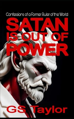 SATAN IS OUT OF POWER: Confessions of a Former Ruler of the World