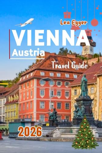 Vienna Austria Travel Guide 2026: With Christmas Markets, Culture, Festive Food, Top Attractions & Winter fun for Budget and Families with kids (Travel The World Cheap & Fun)