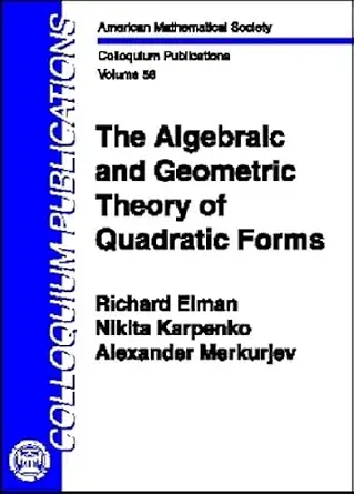 The Algebraic and Geometric Theory of Quadratic Forms (Colloquium Publications, 56)