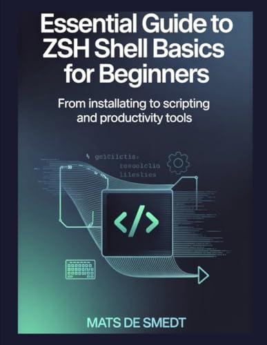 ESSENTIAL GUIDE TO ZSH SHELL BASICS FOR BEGINNERS: From Installation to Scripting and Productivity Tools