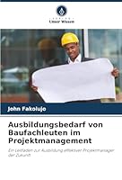 Ausbildungsbedarf von Baufachleuten im Projektmanagement (German Edition) 620891275X Book Cover