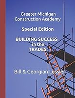 Greater Michigan Construction Academy: Special Edition 1072319543 Book Cover