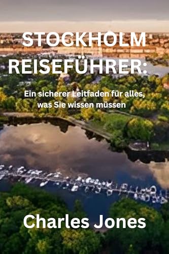 STOCKHOLM REISEFÜHRER: Ein sicherer Leitfaden für alles, was Sie wissen müssen: Ein sicherer Leitfaden für alles, was Sie wissen müssen (German Edition)