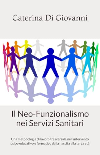 Il Neo-Funzionalismo nei Servizi Sanitari: Una metodologia di lavoro trasversale nell’intervento psico-educativo e formativo dalla nascita alla terza età (Italian Edition)