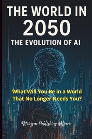 The World in 2050: The Evolution of AI — Navigating a Future Where Machines Decide