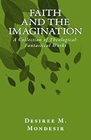 Faith and the Imagination: A Collection of Theological-Fantastical Works 1481127136 Book Cover