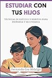 Estudiar con tus hijos: Técnicas de estudio y hábitos para primaria y secundaria