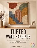 Tufted Wall Hangings: 40 Modern Designs for Home Decor with a Step-by-Step Guide to Color, Pile Height, and Finishing