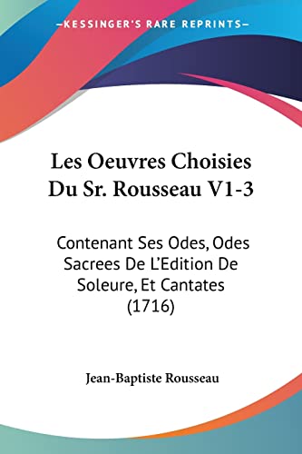 Les Oeuvres Choisies Du Sr. Rousseau V1-3: Contenant Ses Odes, Odes Sacrees De L'Edition De Soleure, Et Cantates (1716)