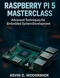 Raspberry Pi 5 Masterclass: Advanced Techniques for Embedded System Development (programming gig Book 3)