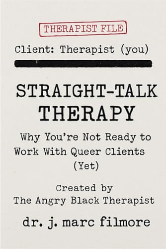 Straight-Talk Therapy with The Angry Black Therapist!: Why You�fre Not Ready to Work With Queer Clients (Yet)
