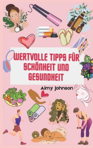 Wertvolle Tipps für Schönheit und Gesundheit: Tipps für Ihr Wohlbefinden