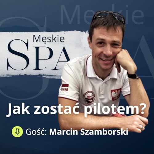 Czy każdy może zostać pilotem śmigłowca? Jak żyć na własnych warunkach? - gość Marcin Szamborski