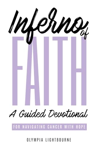 Inferno of Faith: A Guided Devotional for Navigating Cancer With