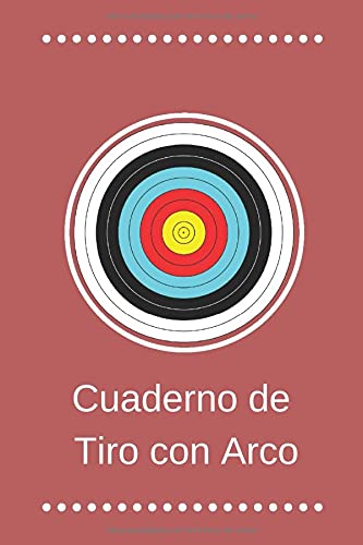  Cuaderno de Tiro Con Arco: Tamaño A5 | Con Dianas Para Apuntar tus Puntuaciones | Diario de Práctica Para Arqueros | Regalo Perfecto para los Amantes del Tiro con Arco 