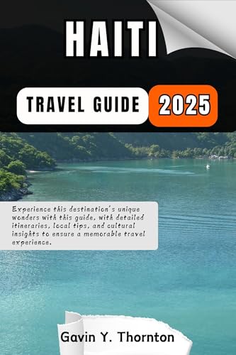 Haiti Travel Guide : Experience this destination’s unique wonders with this guide, with detailed itineraries, local tips, and cultural insights to ensure ... (Traveler Stories Travel Guide Series)