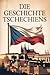 Die Geschichte Tschechiens: Von der glanzvollen Vergangenheit Böhmens zur modernen Republik im Herzen Europas