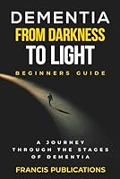 Dementia,From Darkness to Light, Beginner's guide: A Journery through the Stages of Dementia B0CMKBRGQX Book Cover