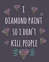I Diamond Paint So I Don't Kill People: Diamond Painting Log Book, This Guided Prompt Journal Is a Great Gift for Any Diamond Painting Lover. a Useful Notebook Organizer to Track All of Your Projects 1795482524 Book Cover