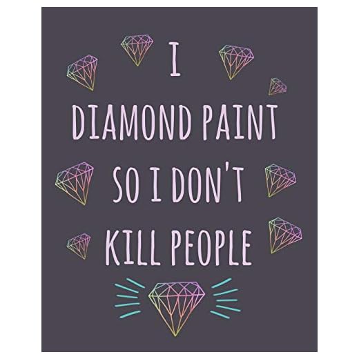 I Diamond Paint So I Don't Kill People: Diamond Painting Log Book, This Guided Prompt Journal Is a Great Gift for Any Diamond Painting Lover. a Useful Notebook Organizer to Track All of Your Projects