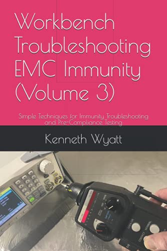 Workbench Troubleshooting EMC Immunity (Volume 3): Simple Techniques for ESD, EFT and Radiated Immunity Testing, Troubleshooting and Pre-Compliance Testing (EMC Troubleshooting Trilogy, Band 3)