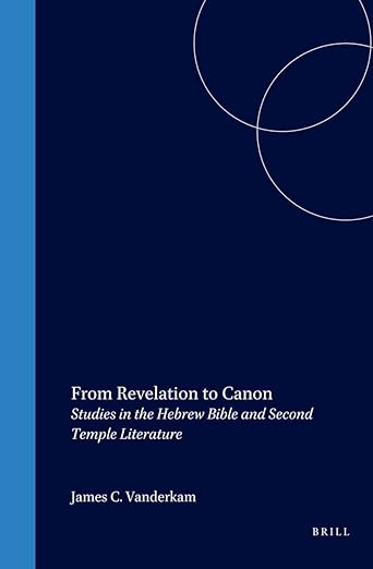 From Revelation to Canon: Studies in the Hebrew Bible and Second Temple Literature (Supplements to the Journal for the Study of Judaism, 62)