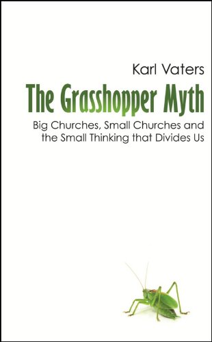 The Grasshopper Myth: Big Churches, Small Churches and the Small Thinking that Divides Us