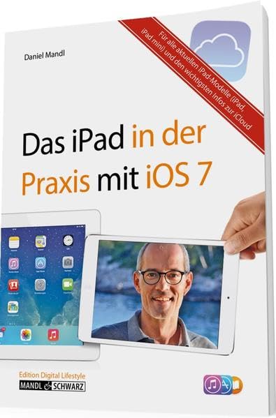 Das iPad in der Praxis mit iOS 7 - E-Mail, Internet, Musik, Bilder & Filme umfassend erklärt / für das neue iPad Air, iPad mini mit Retina Display und alle aktuellen iPad-Modelle ab der 2. Generation