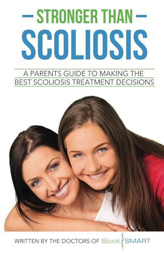 Stronger Than Scoliosis: A Parents Guide To Making The Best Scoliosis Treatment Decisions