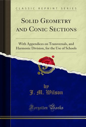 Solid Geometry and Conic Sections: With Appendices on Transversals, and Harmonic Division, for the Use of Schools (Classic Reprint)