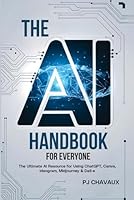 The AI Handbook for Everyone: The Ultimate AI Resource for Using ChatGPT, Canva, Ideogram, MidJourney & Dall-e + 100 Prompts! (AI Books) B0DYDGVF7N Book Cover
