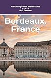 Bordeaux, France: Plus Saint-Émilion, Arcachon, and Bordeaux Wines: 2 (Starting-Point Travel Guides)