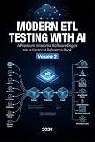 MODERN ETL TESTING WITH AI: Cloud Data Platforms, Big Data, Streaming, Enterprise Pipelines & Interview Preparation - VOLUME 2 (QA Testing)